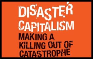Disaster Capitalism, making a killing out of a catastrophe