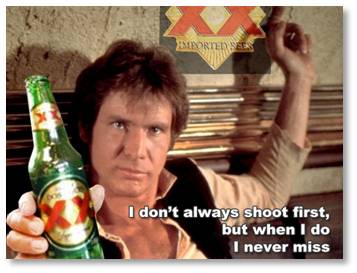 Han Solo, Dos Equis, the most interesting man in the world, i don't always shoot straight