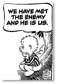 Pogo, Walt Kelly, we have met the enemy and he is us