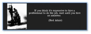 If you think it's expensive to hire a professional to do the job, wait until you hire an amateur.