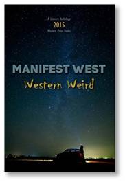 Somehow I got so busy last month that I forgot to write about the anthology of short stories called “Manifest West: Western Weird,” published by Western Press Books. Why is this important? Simply because it contains one of my short stories. Woo-hoo!