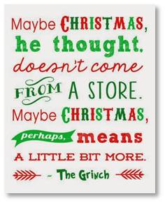 Maybe Christmas, he thought, doesn't come from a store. Maybe Christmas perhaps means a little bit more. The Grinch.