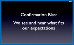 Confirmation bias: We see and hear what fits our expectations