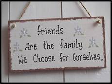 Friends are the family we choose for ourselves