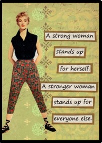 A Strong Woman stands up for herself! A stronger woman stands up for everyone else.