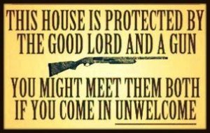 This house is protected by the Good Lord and a gun