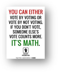 You can either vote by voting or vote by not voting. If you don't vote, someone else's vote counts more. It's math.