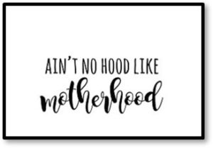 Ain't No Hood Like Motherhood, Mother, Motherhood