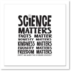 Science matters, facts matter, honesty matters, kindness matters, equality matters, freedom matters
