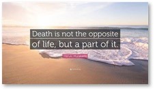 Death is not the opposite of life but a part of it