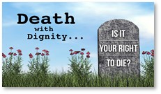 Death with Dignity, Is it  your right to die, end of life