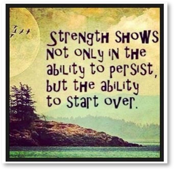 Strength shows not only in the ability to persist but the ability to start over