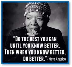 Maya Angelou, Know Better, Do better, Best you can