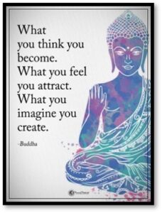 What you imagine you create, hat you feel you attract, What you think you become, 