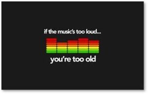 If the Music's Too Loud, You're Too Old